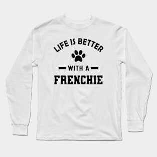 Frenchie Dog - Life is better with a frenchie Long Sleeve T-Shirt